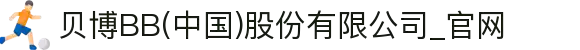 贝博BB(中国)股份有限公司_官网