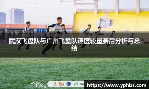 武汉飞盘队与广州飞盘队速度较量赛后分析与总结