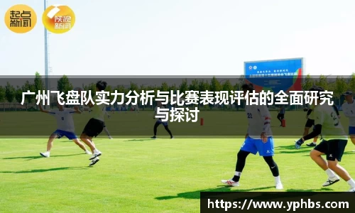 广州飞盘队实力分析与比赛表现评估的全面研究与探讨