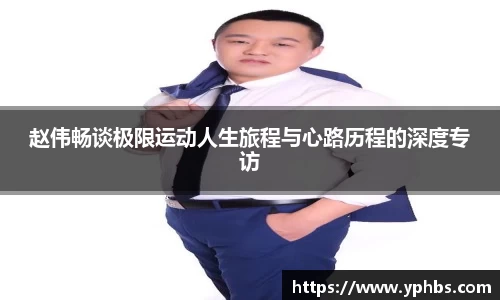 赵伟畅谈极限运动人生旅程与心路历程的深度专访