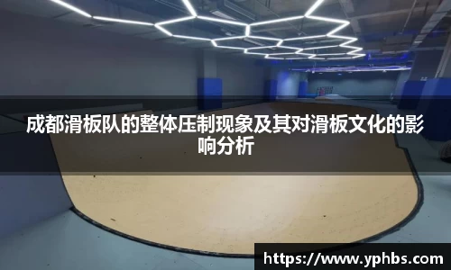 成都滑板队的整体压制现象及其对滑板文化的影响分析