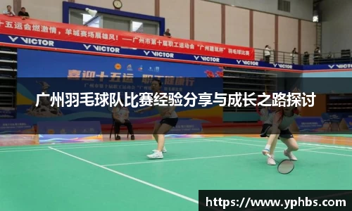 广州羽毛球队比赛经验分享与成长之路探讨