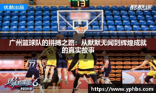 广州篮球队的拼搏之路：从默默无闻到辉煌成就的真实故事