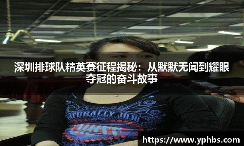 深圳排球队精英赛征程揭秘：从默默无闻到耀眼夺冠的奋斗故事