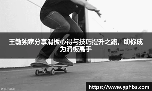 王敏独家分享滑板心得与技巧提升之路，助你成为滑板高手