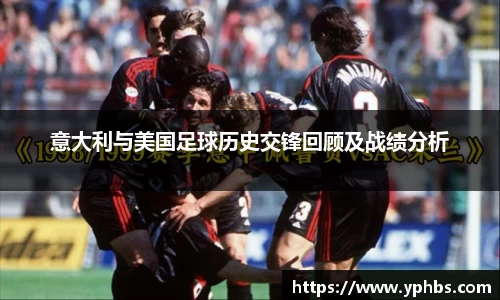 意大利与美国足球历史交锋回顾及战绩分析